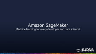 © 2018, Amazon Web Services, Inc. or its Affiliates. All rights reserved.© 2018, Amazon Web Services, Inc. or its Affiliates. All rights reserved.
Amazon SageMaker
Machine learning for every developer and data scientist
 