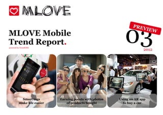 MLOVE Mobile
Trend Report.
powered by TrendONE
                                                            03        2012




          Smart tags        Earning points with photos   Using an AR app
         make life easier      of products bought          to buy a car
 