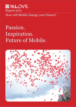 Report 2011
How will Mobile change your Future?



Passion.
Inspiration.
Future of Mobile.
 