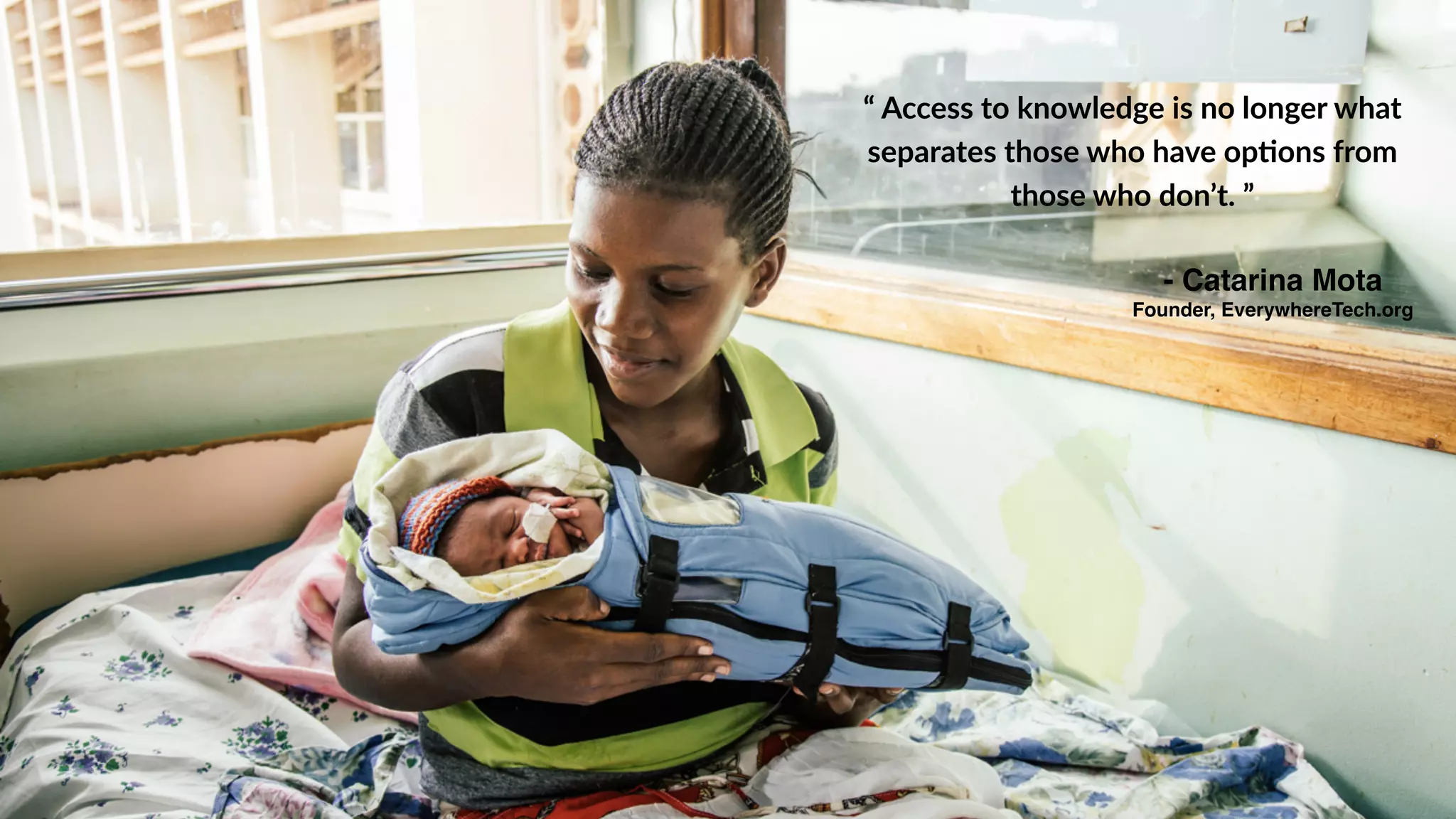 “ Access to knowledge is no longer what
separates those who have op0ons from
those who don’t. ”
- Catarina Mota !
Founder, EverywhereTech.org