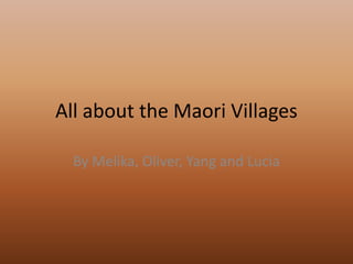 All about the Maori Villages

  By Melika, Oliver, Yang and Lucia
 
