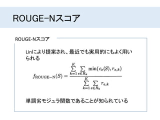 ROUGE-Nスコア
ROUGE-Nスコア
Linにより提案され、最近でも実用的にもよく用い
られる
単調劣モジュラ関数であることが知られている
 