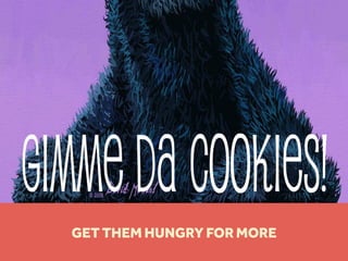 GET THEM HUNGRY FOR MORE