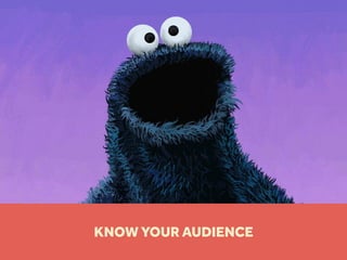 KNOW YOUR AUDIENCE
 