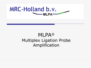 MLPA ® Multiplex Ligation Probe Amplification MRC-Holland b.v. 