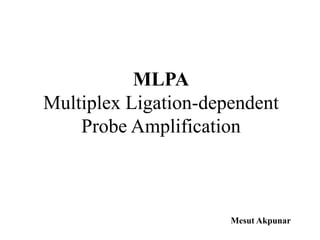 MLPA
Multiplex Ligation-dependent
Probe Amplification
Mesut Akpunar
 