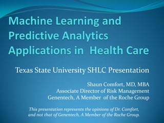 Texas State University SHLC Presentation
Shaun Comfort, MD, MBA
Associate Director of Risk Management
Genentech, A Member of the Roche Group
This presentation represents the opinions of Dr. Comfort,
and not that of Genentech, A Member of the Roche Group.
 