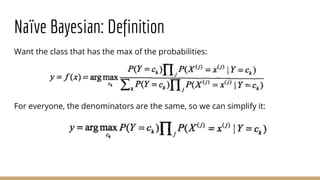 Naïve Bayesian: Definition
Want the class that has the max of the probabilities:
For everyone, the denominators are the same, so we can simplify it:
 