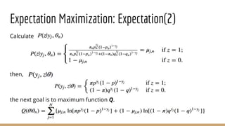 Expectation Maximization: Expectation(2)
Calculate
then,
the next goal is to maximum function Q.
 