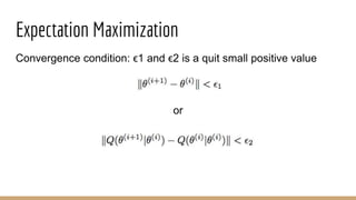 Expectation Maximization
Convergence condition: ϵ1 and ϵ2 is a quit small positive value
or
 