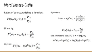 Symmetric
Word Vectors-GloVe
Ratios of co-occur: define a function:
Linearity:
Vector:
 