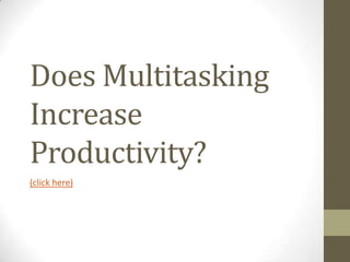 Does Multitasking Increase Productivity? (click here) 