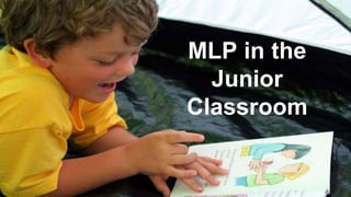 MLP in the
Junior
Classroom
 