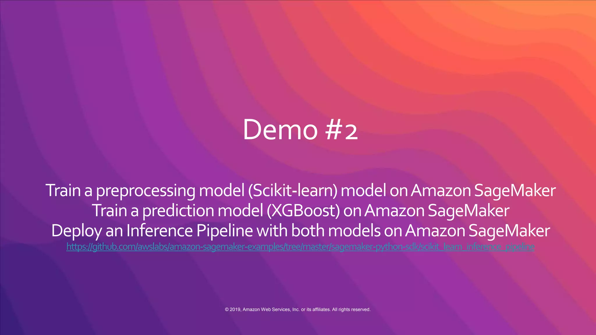 © 2019, Amazon Web Services, Inc. or its affiliates. All rights reserved.
https://github.com/awslabs/amazon-sagemaker-examples/tree/master/sagemaker-python-sdk/scikit_learn_inference_pipeline
 