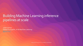 © 2019, Amazon Web Services, Inc. or its affiliates. All rights reserved.
Building Machine Learning inference
pipelines at scale
Julien Simon
Global Evangelist, AI & Machine Learning
@julsimon
 