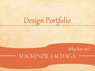 Why hire me?
Mackenzie Lachaga
Design Portfolio
 