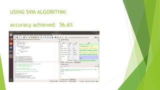 USING SVM ALGORITHM:
accuracy achieved: 56.6%
 