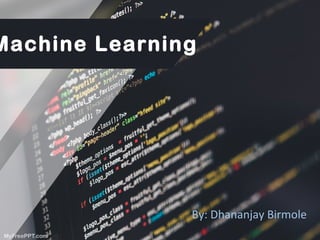 Machine Learning
By: Dhananjay Birmole
 