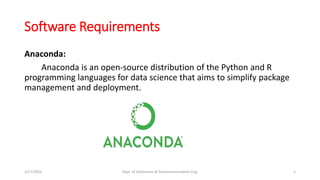 Software Requirements
Anaconda:
Anaconda is an open-source distribution of the Python and R
programming languages for data...