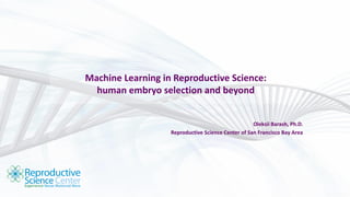 Machine Learning in Reproductive Science:
human embryo selection and beyond
Oleksii Barash, Ph.D.
Reproductive Science Center of San Francisco Bay Area
 