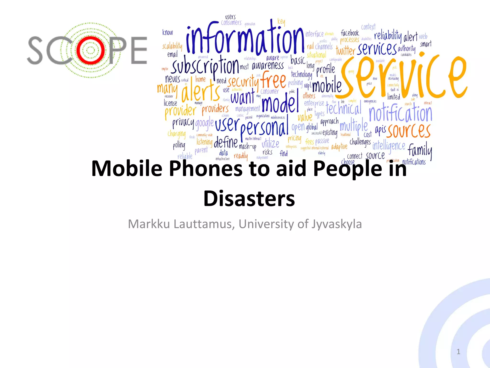 Mobile Phones to aid People in Disasters Markku Lauttamus, University of Jyvaskyla 