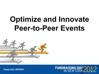 Optimize and Innovate
      Peer-to-Peer Events




Tweet this! #FRDNY
 