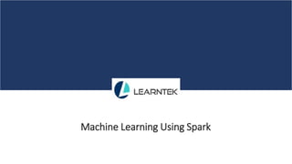 Machine Learning Using Spark
 