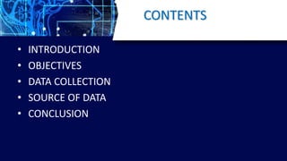 CONTENTS
• INTRODUCTION
• OBJECTIVES
• DATA COLLECTION
• SOURCE OF DATA
• CONCLUSION
 