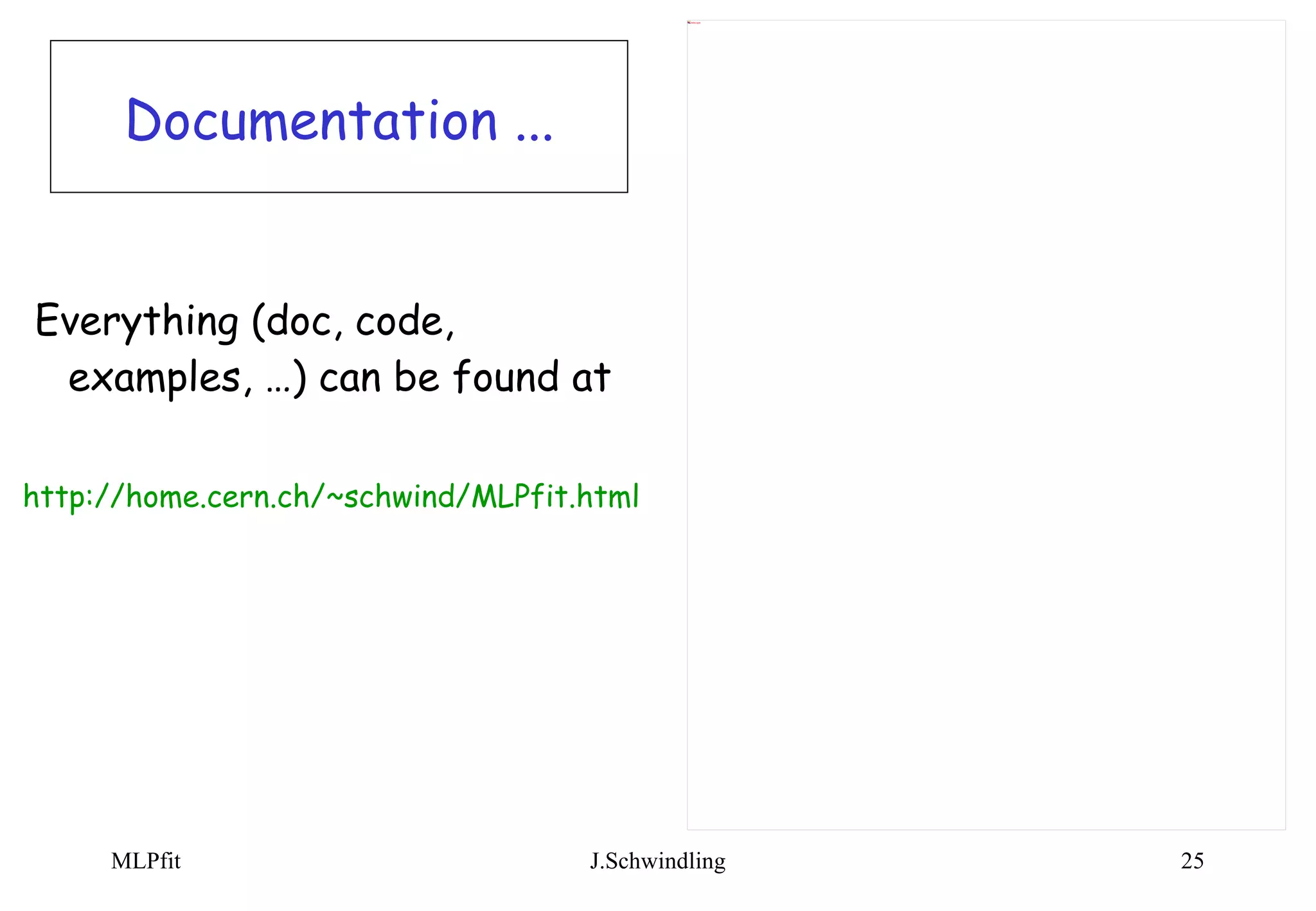 Documentation ... Everything (doc, code, examples, …) can be found at http://home.cern.ch/~schwind/MLPfit.html   