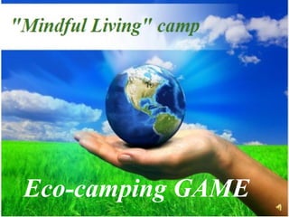 &quot;Mindful Living&quot; camp   &quot;Mindful Living&quot; camp  &quot;Mindful Living&quot; camp   Eco-camping GAME 