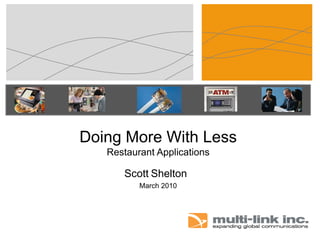 Doing More With Less
   Restaurant Applications

      Scott Shelton
          March 2010
 