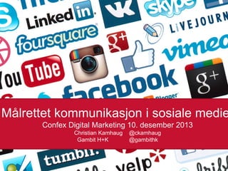 Målrettet kommunikasjon i sosiale medie
Confex Digital Marketing 10. desember 2013
Christian Kamhaug
Gambit H+K

@ckamhaug
@gambithk

29.11.2013

 