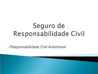 - Responsabilidade Civil Automóvel
 