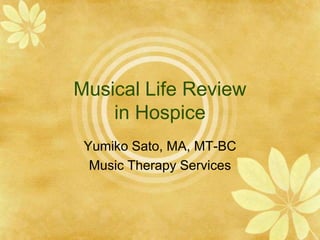 Musical Life Review
    in Hospice
 Yumiko Sato, MA, MT-BC
  Music Therapy Services
 