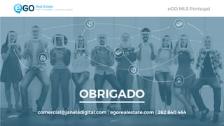 eGO MLS PortugalTodo o imobiliário, uma única solução
OBRIGADO
comercial@janeladigital.com | egorealestate.com | 262 840 464
 