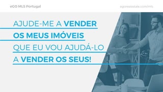 eGO MLS Portugal egorealestate.com/mls
AJUDE-ME A VENDER
OS MEUS IMÓVEIS
QUE EU VOU AJUDÁ-LO
A VENDER OS SEUS!
 