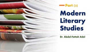 Modern
Literary
Studies
Dr. Abdel-Fattah Adel
Part (3)
 