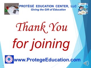 1
PROTÉGÉ EDUCATION CENTER, LLC
Giving the Gift of Education
www.ProtegeEducation.com
Thank You
for joining
 