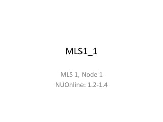 MLS1_1 
MLS 1, Node 1 
NUOnline: 1.2-1.4 
 