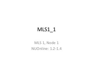 MLS1_1 
MLS 1, Node 1 
NUOnline: 1.2-1.4  