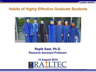 ide 1
ILLINOIS - RailTEC
Rapik Saat, Ph.D.
Research Assistant Professor
12 August 2014
Habits of Highly Effective Graduate Students
 