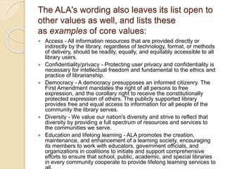 The ALA's wording also leaves its list open to
other values as well, and lists these
as examples of core values:
 Access ...