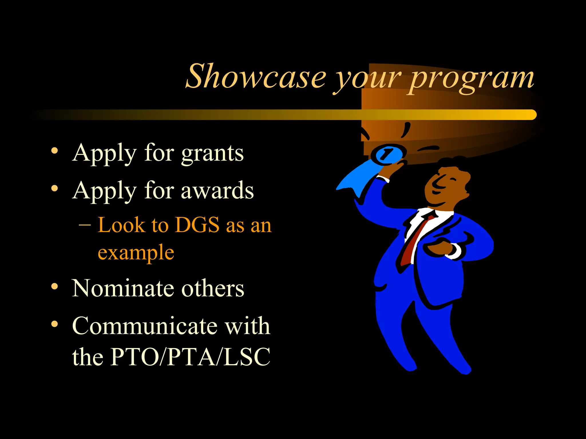 Showcase your program
• Apply for grants
• Apply for awards
– Look to DGS as an
example
• Nominate others
• Communicate with
the PTO/PTA/LSC
 