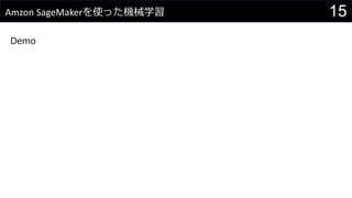 15Amzon SageMakerを使った機械学習
Demo
 