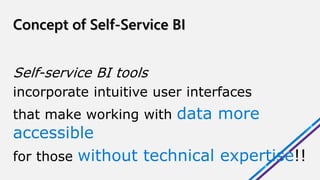 Self-service BI tools
incorporate intuitive user interfaces
that make working with data more
accessible
for those without technical expertise!!
 
