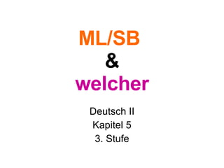 ML/SB   & welcher Deutsch II Kapitel 5 3. Stufe 