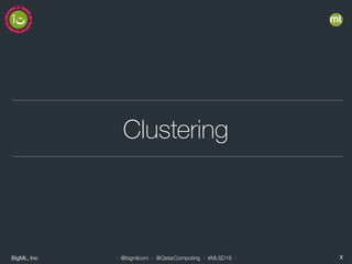 BigML, Inc X· @bigmlcom · @QatarComputing · #MLSD18 ·
Clustering
 