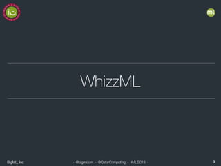 BigML, Inc X· @bigmlcom · @QatarComputing · #MLSD18 ·
WhizzML
 