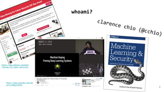 whoami?
3
clarence chio (@cchio)
https://www.meetup.com/Data
-Mining-for-Cyber-Security/
https://www.youtube.com/wat
ch?v=JAGDpJFFM2A
 
