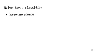Naive Bayes classifier
31
● SUPERVISED LEARNING
 
